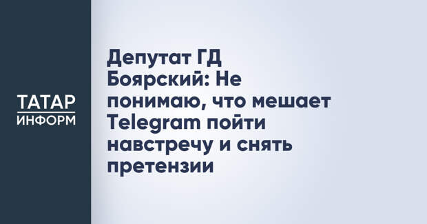 Депутат ГД Боярский: Не понимаю, что мешает Telegram пойти навстречу и снять претензии