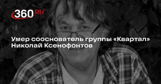 Умер сооснователь группы «Квартал» Николай Ксенофонтов