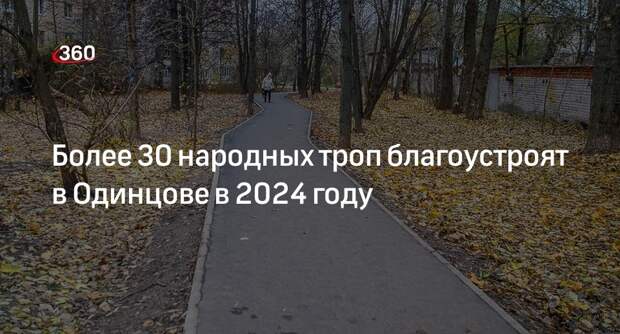 Более 30 народных троп благоустроят в Одинцове в 2024 году