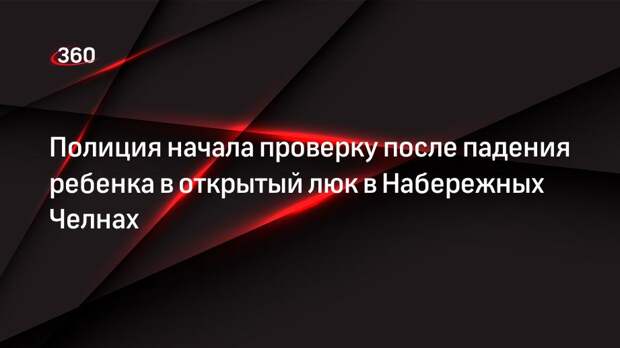 Полиция начала проверку после падения ребенка в открытый люк в Набережных Челнах