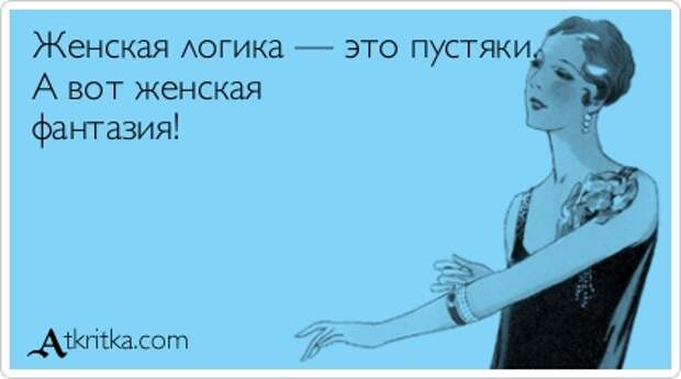 Женская логика — это пустяки. А вот женская фантазия!