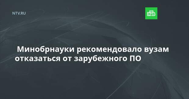  Минобрнауки рекомендовало вузам отказаться от зарубежного ПО