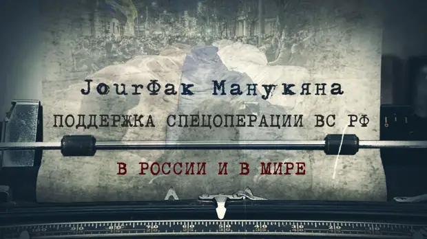 «JourФак Манукяна». Поддержка спецоперации ВС РФ в России и в мире