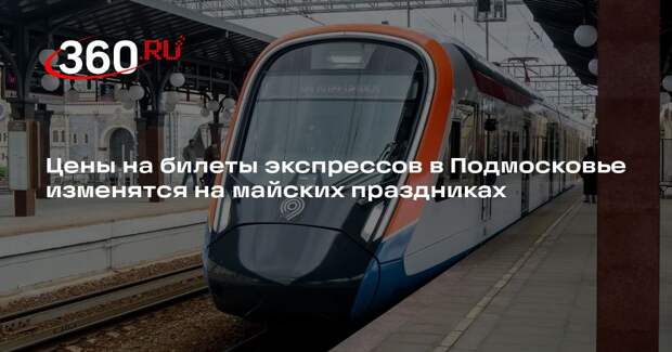Цены на билеты экспрессов в Подмосковье изменятся на майских праздниках