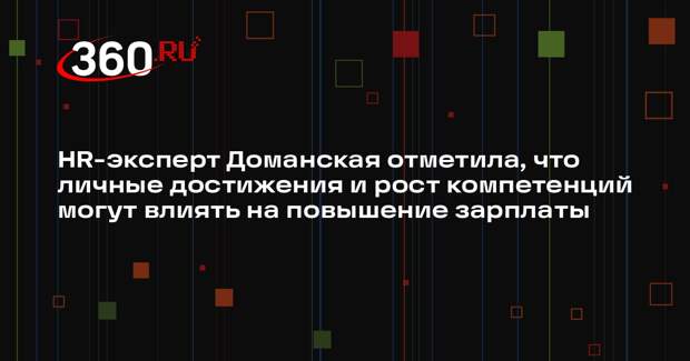 HR-эксперт Доманская отметила, что личные достижения и рост компетенций могут влиять на повышение зарплаты