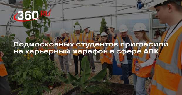 Подмосковных студентов пригласили на карьерный марафон в сфере АПК