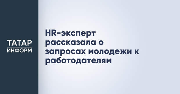 HR-эксперт рассказала о запросах молодежи к работодателям