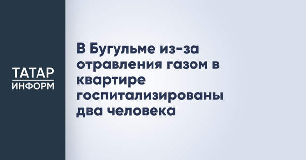В Бугульме из-за отравления газом в квартире госпитализированы два человека