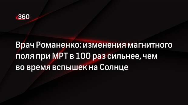 Врач Романенко: изменения магнитного поля при МРТ в 100 раз сильнее, чем во время вспышек на Солнце