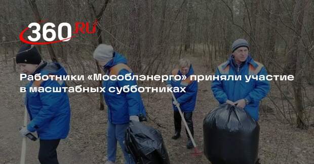 Работники «Мособлэнерго» приняли участие в масштабных субботниках