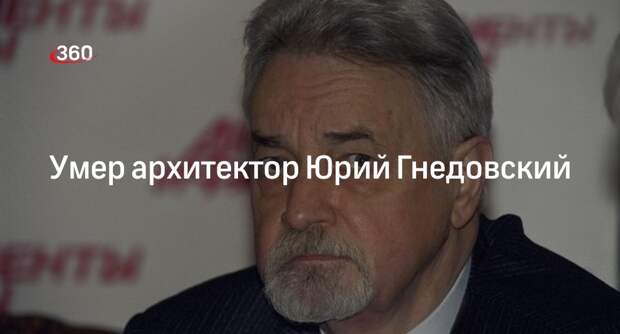 «РЕН ТВ»: умер почетный президент Союза архитекторов России Юрий Гнедовский
