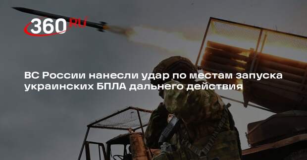 ВС России нанесли удар по местам запуска украинских БПЛА дальнего действия