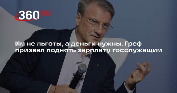 Греф: нужно платить чиновникам достойную зарплату, чтобы не жили «нищенски»