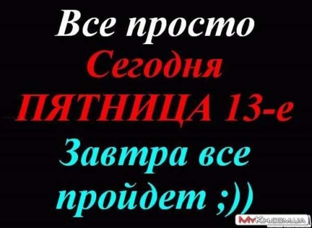 Всё это пятница 13 - е, но она пройдет....