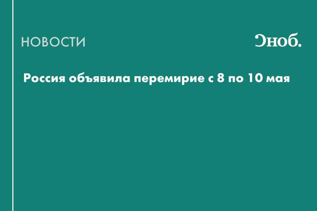 Россия объявила перемирие с 8 по 10 мая