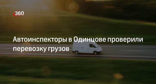Автоинспекторы в Одинцове проверили перевозку грузов