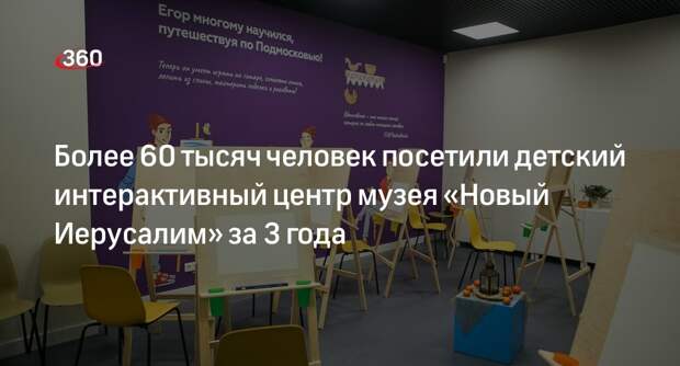 Более 60 тысяч человек посетили детский интерактивный центр музея «Новый Иерусалим» за 3 года