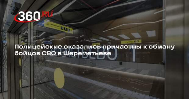Полицейские оказались причастны к обману бойцов СВО в Шереметьеве