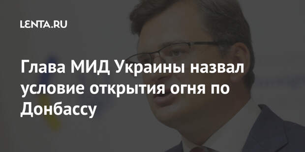 Глава МИД Украины назвал условие открытия огня по Донбассу