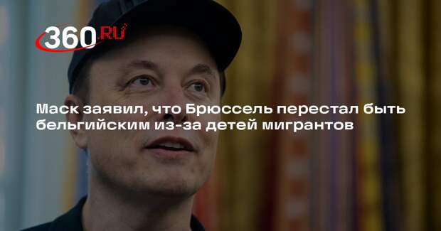 Маск заявил, что Брюссель перестал быть бельгийским из-за детей мигрантов