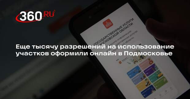 Еще тысячу разрешений на использование участков оформили онлайн в Подмосковье