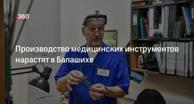 Производство медицинских инструментов нарастят в Балашихе