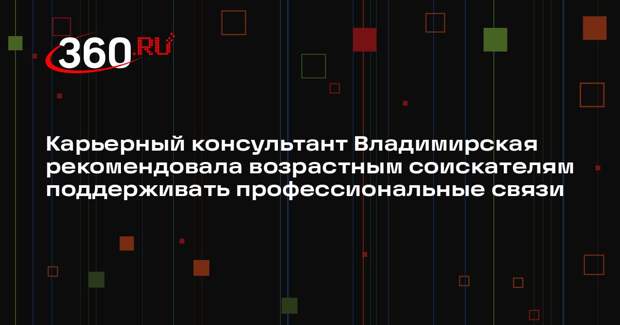 Карьерный консультант Владимирская рекомендовала возрастным соискателям поддерживать профессиональные связи