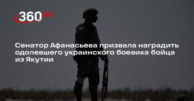 Афанасьева: одолевшего боевика ВСУ бойца из Якутии нужно дать орден Мужества