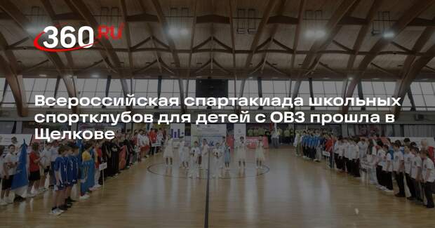 Всероссийская спартакиада школьных спортклубов для детей с ОВЗ прошла в Щелкове