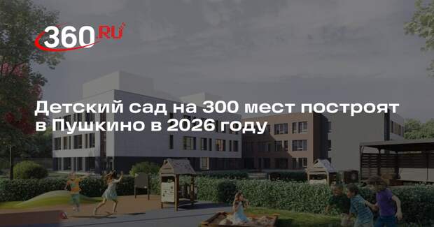 Детский сад на 300 мест построят в Пушкино в 2026 году