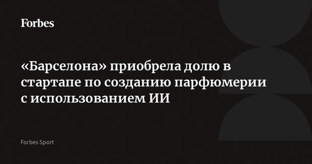 «Барселона» приобрела долю в стартапе по созданию парфюмерии с использованием ИИ