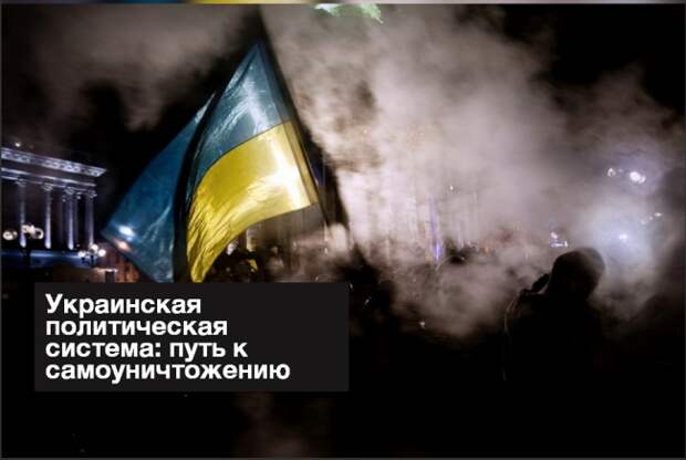 Украинская политическая система: путь к самоуничтожению Украинская политическая система: путь к самоуничтожению