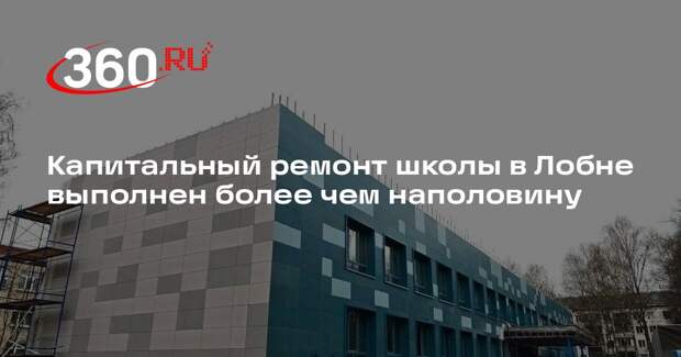 Капитальный ремонт школы в Лобне выполнен более чем наполовину