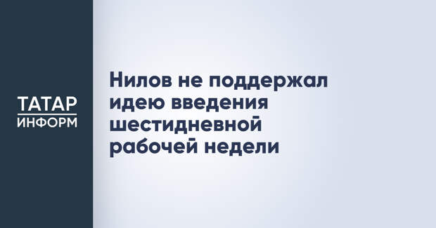 Нилов не поддержал идею введения шестидневной рабочей недели