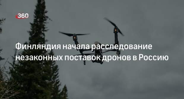 Таможня Финляндии расследует незаконные поставки в РФ беспилотников