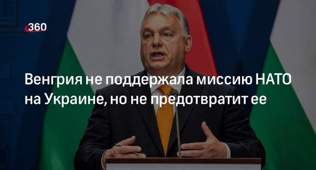 Орбан: Венгрия не поддерживает миссию НАТО на Украине, но не предотвратит ее