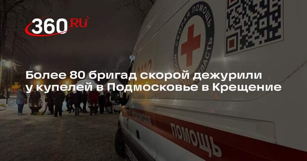 Более 80 бригад скорой дежурили у купелей в Подмосковье в Крещение