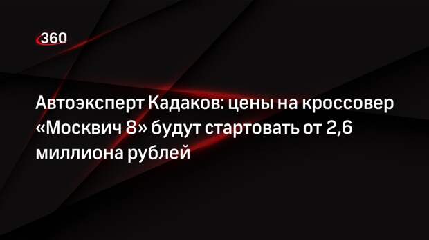 Автоэксперт Кадаков: цены на кроссовер «Москвич 8» будут стартовать от 2,6 миллиона рублей