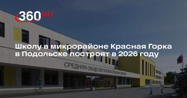 Школу в микрорайоне Красная Горка в Подольске построят в 2026 году