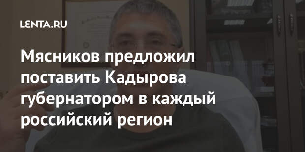 Мясников предложил поставить Кадырова губернатором в каждый российский регион