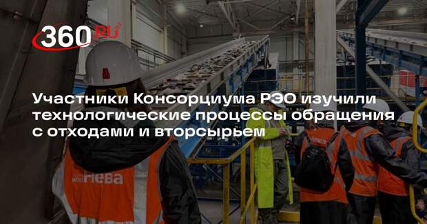 Участники Консорциума РЭО изучили технологические процессы обращения с отходами и вторсырьем