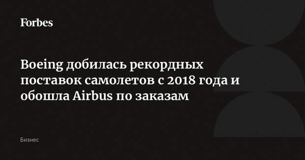 Boeing добилась рекордных поставок самолетов с 2018 года и обошла Airbus по заказам