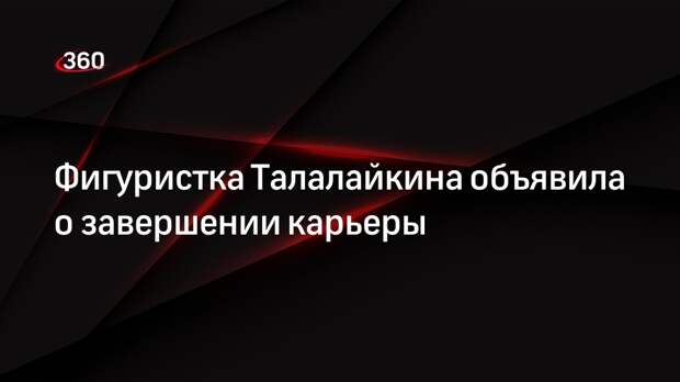 Фигуристка Талалайкина объявила о завершении карьеры
