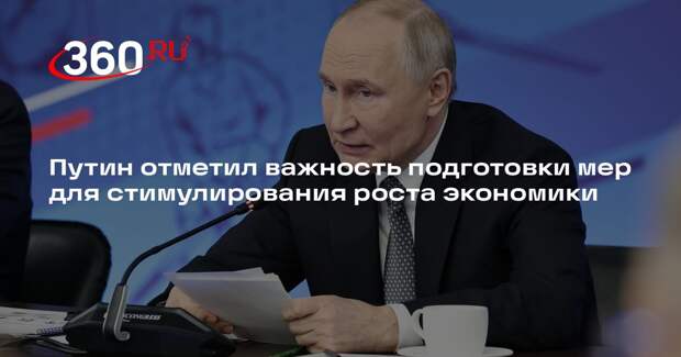 Путин отметил важность подготовки мер для стимулирования роста экономики