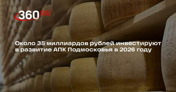 Около 35 миллиардов рублей инвестируют в развитие АПК Подмосковья в 2026 году