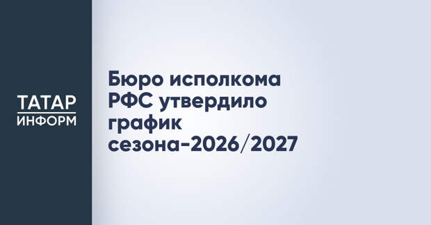 Бюро исполкома РФС утвердило график сезона-2026/2027