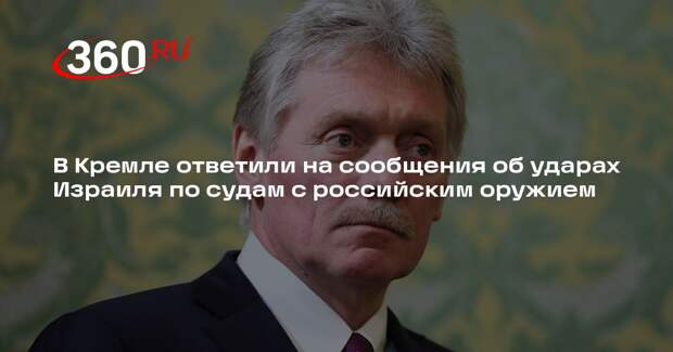 Песков не подтвердил удары Израиля по судам с якобы российским оружием