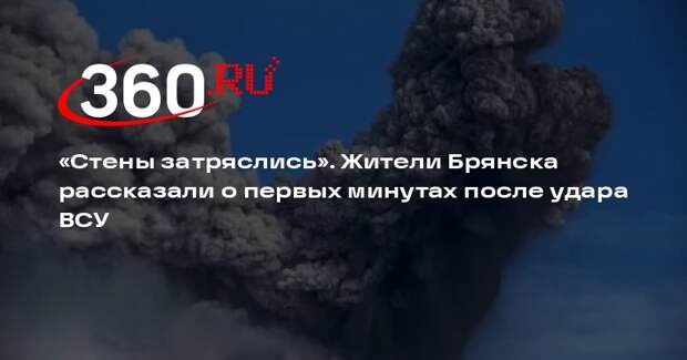 Жители Брянска рассказали, что после удара ВСУ раздался взрыв и затряслись стены