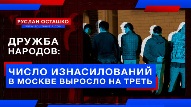 «Дружба народов»: число изнасилований в Москве выросло на треть