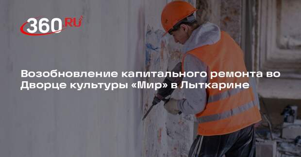 Возобновление капитального ремонта во Дворце культуры «Мир» в Лыткарине